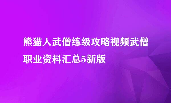 熊猫人武僧练级攻略视频武僧职业资料汇总5新版