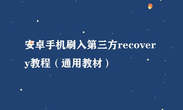 安卓手机刷入第三方recovery教程（通用教材）