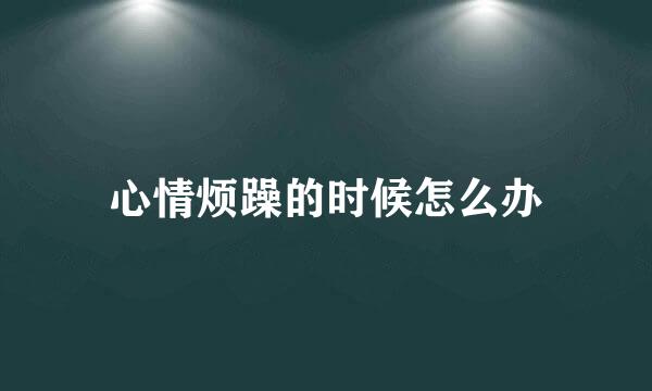 心情烦躁的时候怎么办