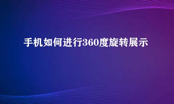 手机如何进行360度旋转展示