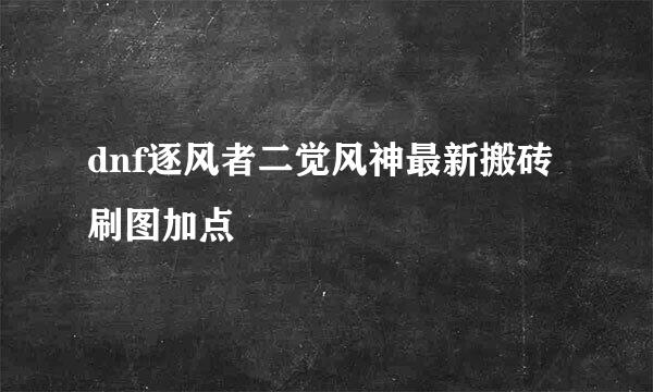 dnf逐风者二觉风神最新搬砖刷图加点