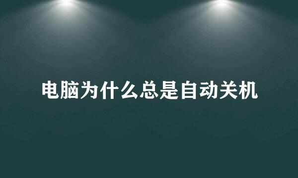 电脑为什么总是自动关机