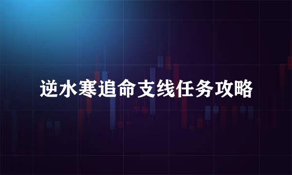 逆水寒追命支线任务攻略