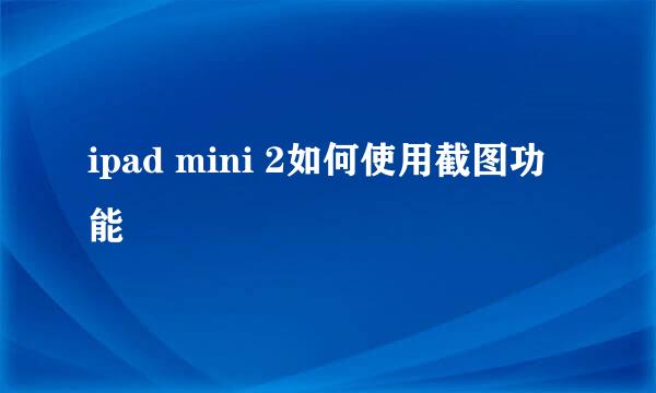 ipad mini 2如何使用截图功能