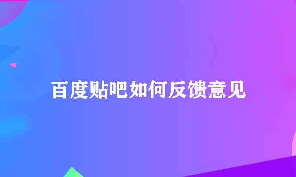 百度贴吧如何反馈意见