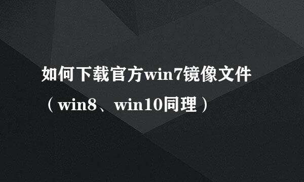 如何下载官方win7镜像文件（win8、win10同理）