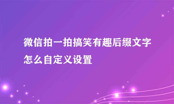 微信拍一拍搞笑有趣后缀文字怎么自定义设置