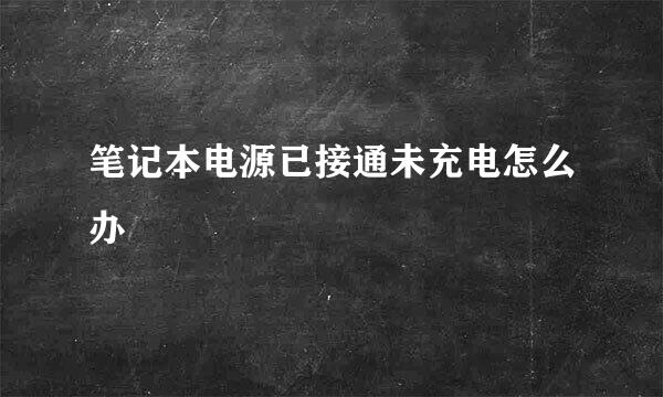 笔记本电源已接通未充电怎么办