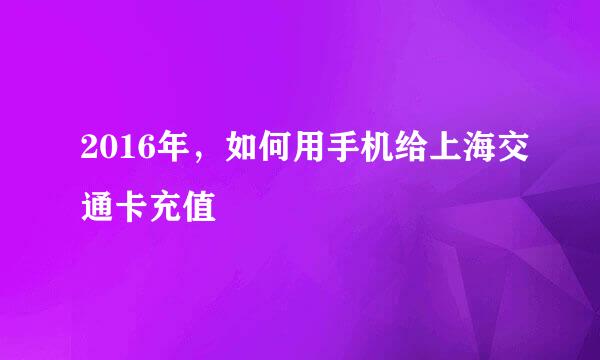 2016年，如何用手机给上海交通卡充值