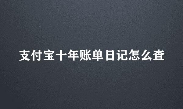 支付宝十年账单日记怎么查