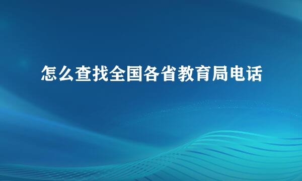 怎么查找全国各省教育局电话