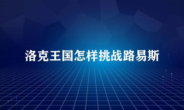 洛克王国怎样挑战路易斯