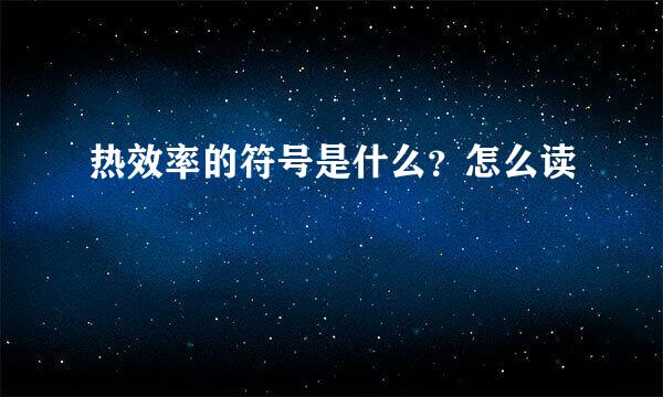 热效率的符号是什么？怎么读