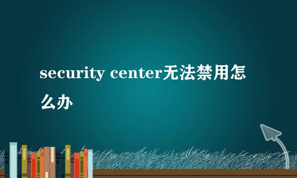 security center无法禁用怎么办