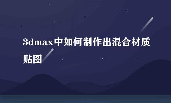 3dmax中如何制作出混合材质贴图