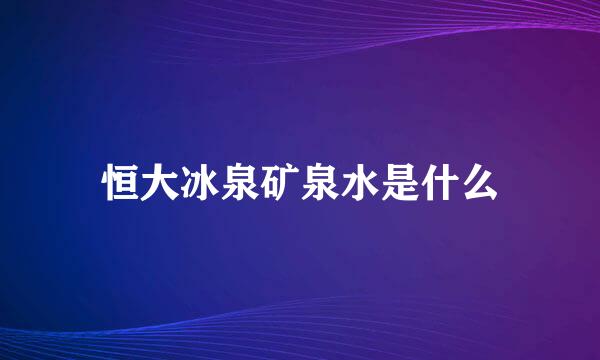 恒大冰泉矿泉水是什么