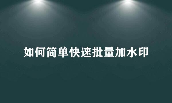 如何简单快速批量加水印