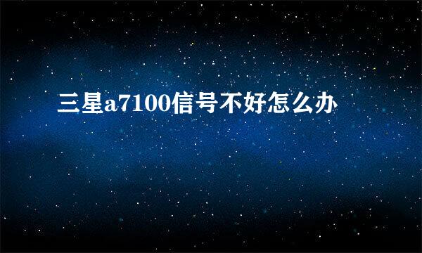 三星a7100信号不好怎么办