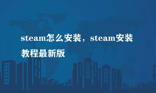 steam怎么安装，steam安装教程最新版