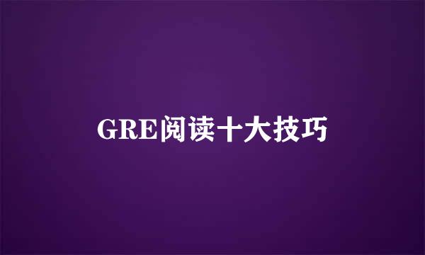 GRE阅读十大技巧