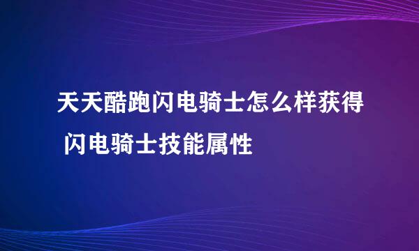 天天酷跑闪电骑士怎么样获得 闪电骑士技能属性