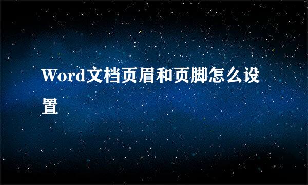 Word文档页眉和页脚怎么设置