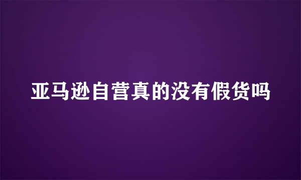 亚马逊自营真的没有假货吗