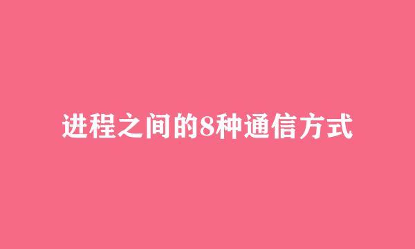 进程之间的8种通信方式