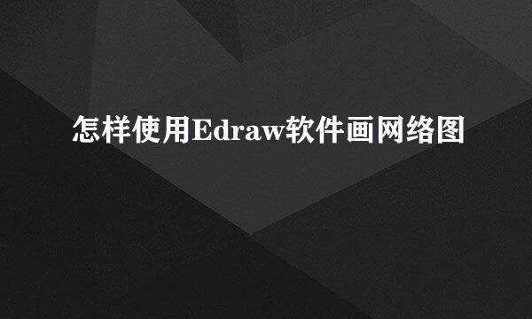 怎样使用Edraw软件画网络图