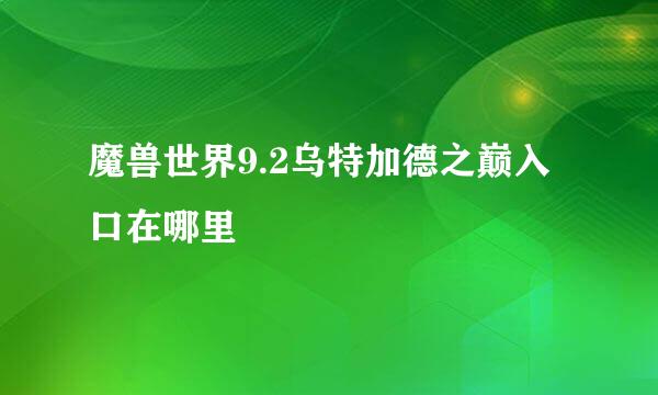 魔兽世界9.2乌特加德之巅入口在哪里