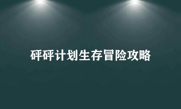 砰砰计划生存冒险攻略