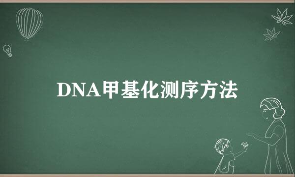 DNA甲基化测序方法