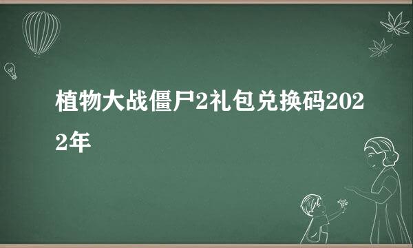 植物大战僵尸2礼包兑换码2022年