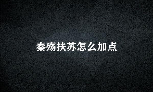 秦殇扶苏怎么加点