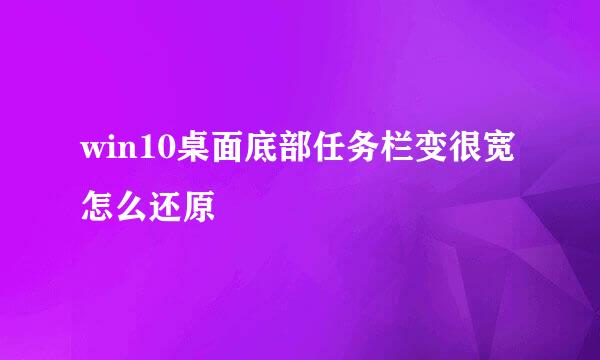 win10桌面底部任务栏变很宽怎么还原