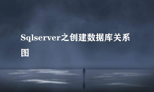 Sqlserver之创建数据库关系图