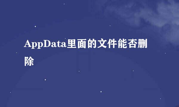 AppData里面的文件能否删除