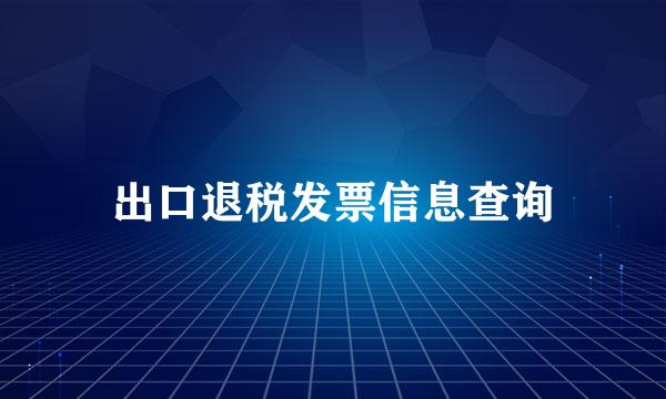 出口退税发票信息查询