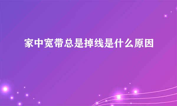 家中宽带总是掉线是什么原因