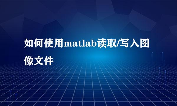 如何使用matlab读取/写入图像文件