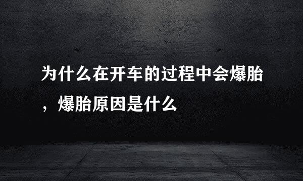 为什么在开车的过程中会爆胎，爆胎原因是什么