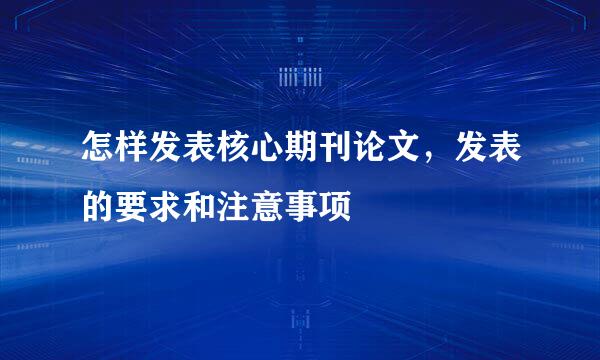 怎样发表核心期刊论文，发表的要求和注意事项