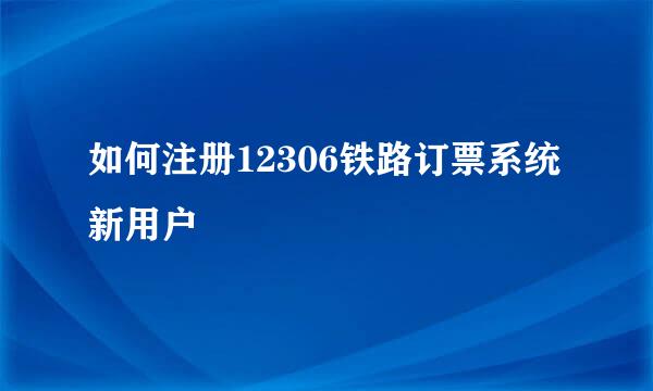 如何注册12306铁路订票系统新用户