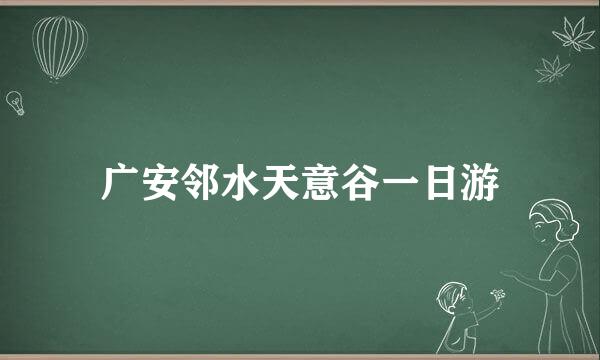 广安邻水天意谷一日游