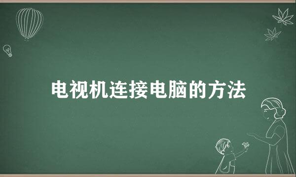 电视机连接电脑的方法