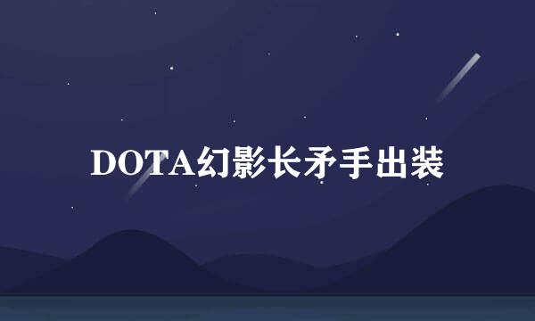 DOTA幻影长矛手出装