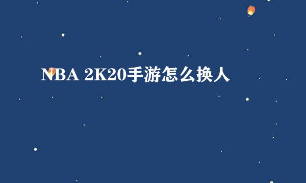 NBA 2K20手游怎么换人