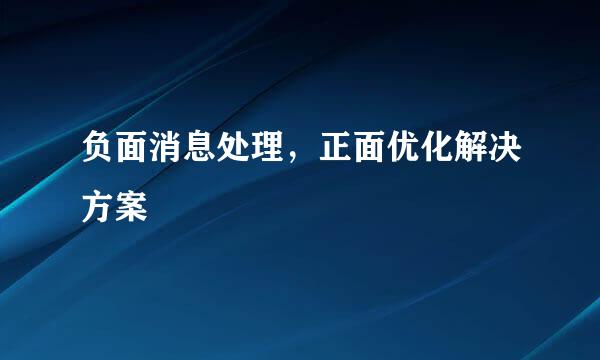 负面消息处理，正面优化解决方案