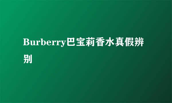 Burberry巴宝莉香水真假辨别