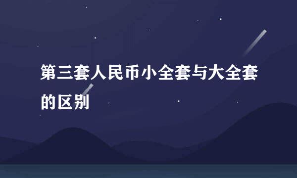 第三套人民币小全套与大全套的区别